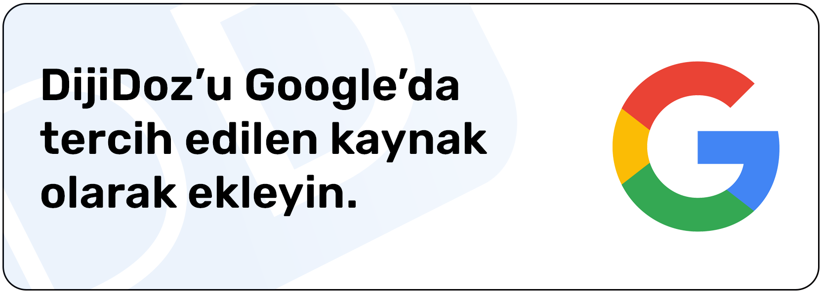 DijiDoz'u Google'da tercih edilen kaynak olarak ekleyin